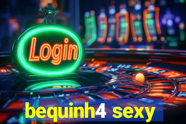 bequinh4 sexy